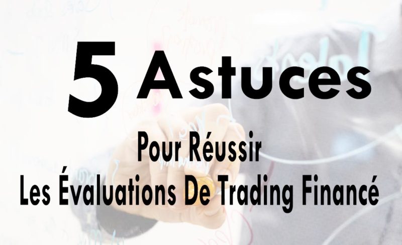 5 Astuces Pour Réussir Les Évaluations De Trading Financé